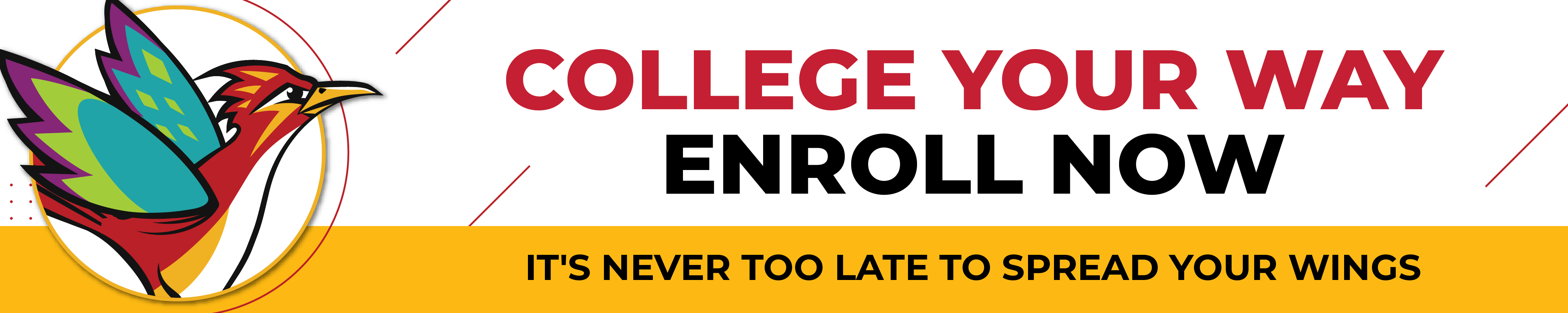 College your way, enroll now. It's never too late to spread your wings.